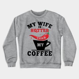 My Wife Is Hotter Than My Coffee Crewneck Sweatshirt